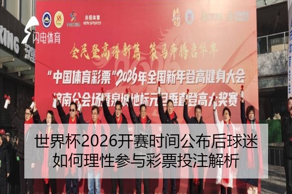 世界杯2026开赛时间公布后球迷如何理性参与彩票投注解析