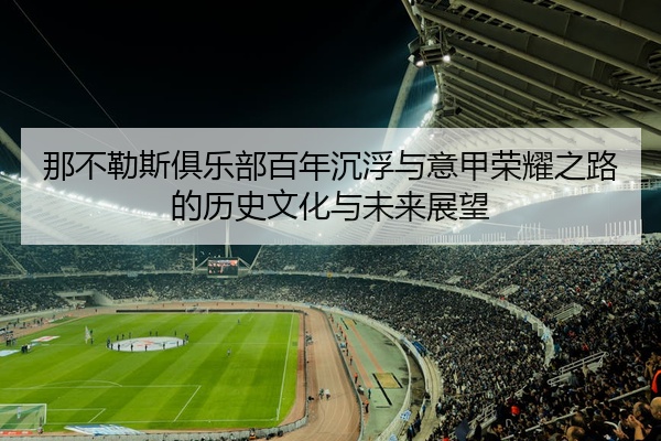 那不勒斯俱乐部百年沉浮与意甲荣耀之路的历史文化与未来展望